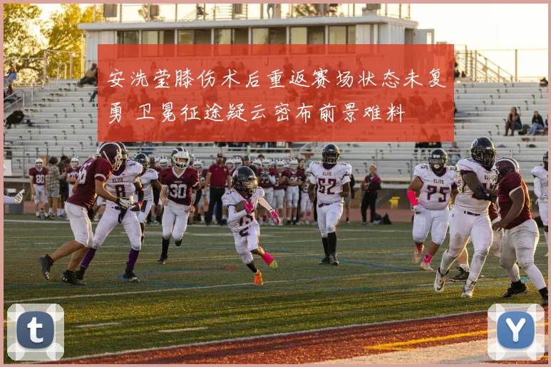 安洗莹膝伤术后重返赛场状态未复勇 卫冕征途疑云密布前景难料